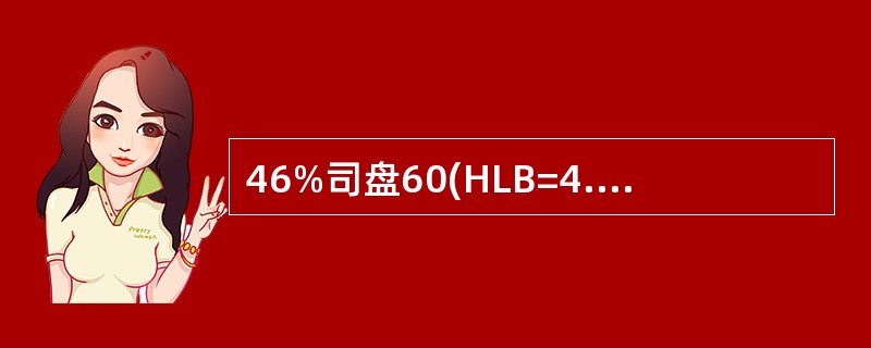 46%司盘60(HLB=4.7)和54%吐温80(HLB=15)组成的混合表面活性剂的HLB值为