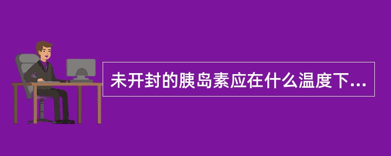 未开封的胰岛素应在什么温度下保存