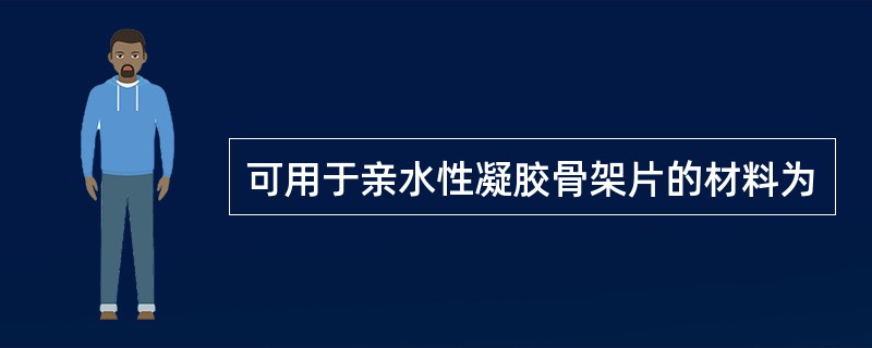 可用于亲水性凝胶骨架片的材料为