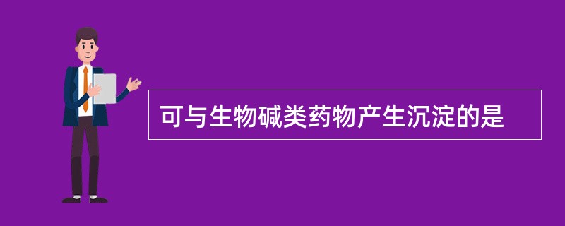可与生物碱类药物产生沉淀的是