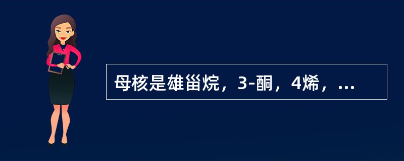 母核是雄甾烷，3-酮，4烯，17β羟基