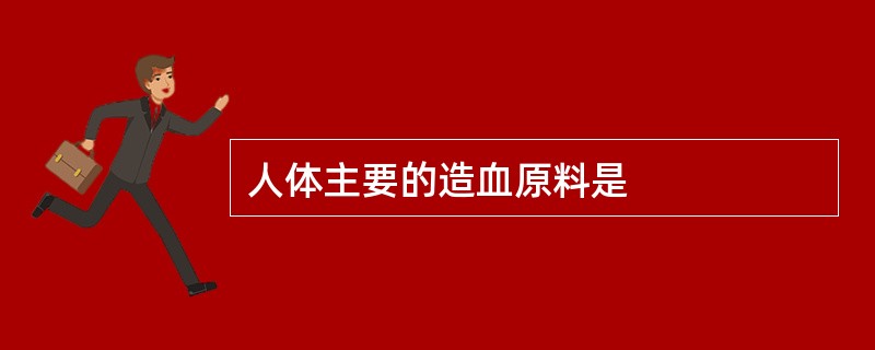 人体主要的造血原料是