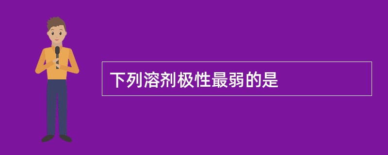 下列溶剂极性最弱的是