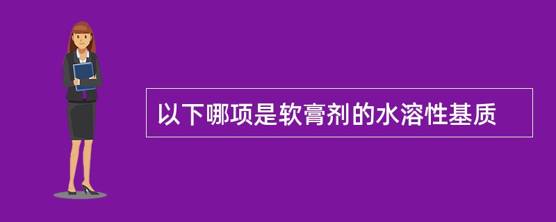 以下哪项是软膏剂的水溶性基质