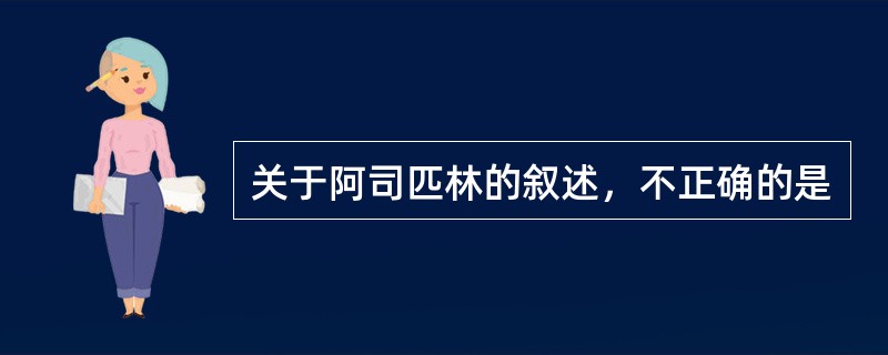 关于阿司匹林的叙述，不正确的是