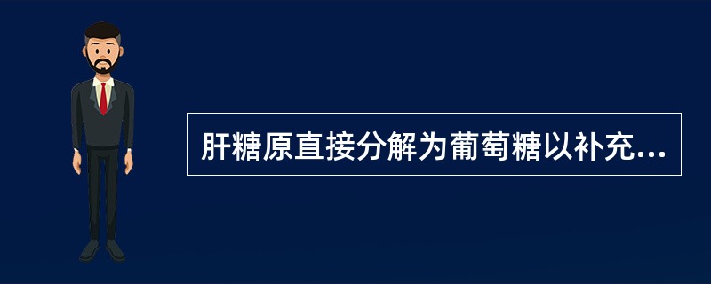 肝糖原直接分解为葡萄糖以补充血糖的过程