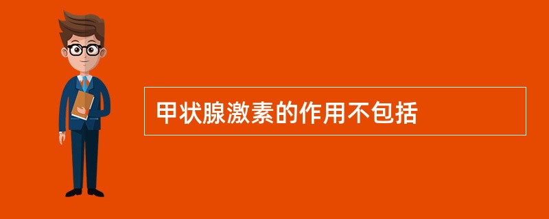 甲状腺激素的作用不包括