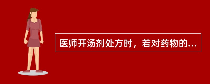 医师开汤剂处方时，若对药物的产地、炮制有特殊要求，应