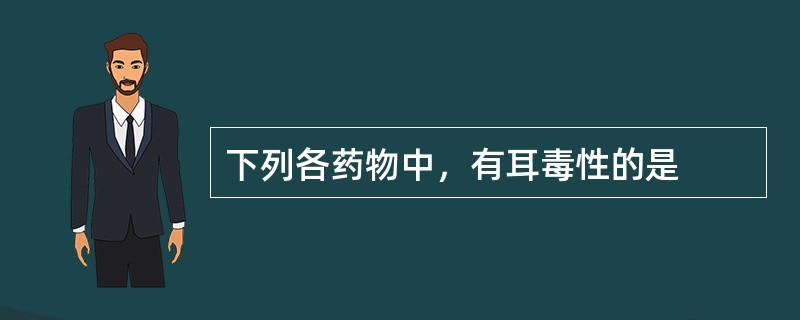 下列各药物中，有耳毒性的是