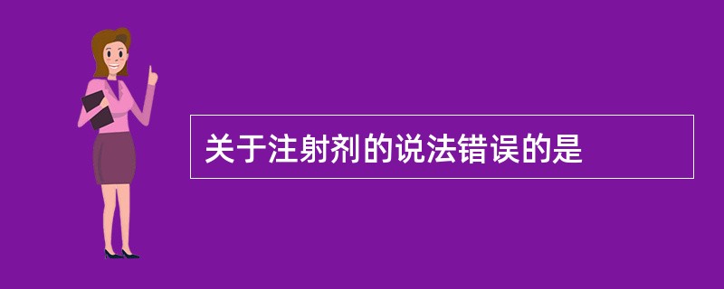 关于注射剂的说法错误的是