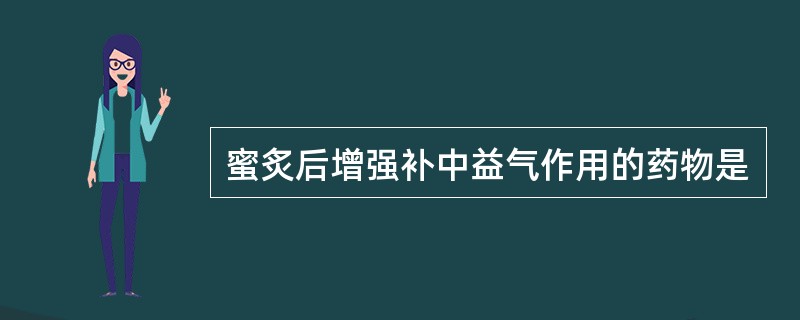 蜜炙后增强补中益气作用的药物是