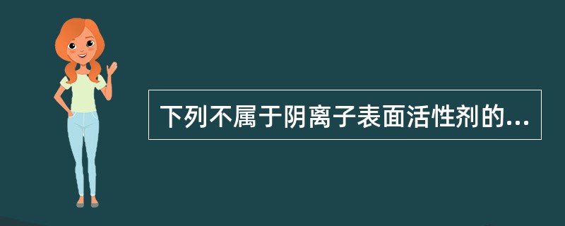 下列不属于阴离子表面活性剂的的是