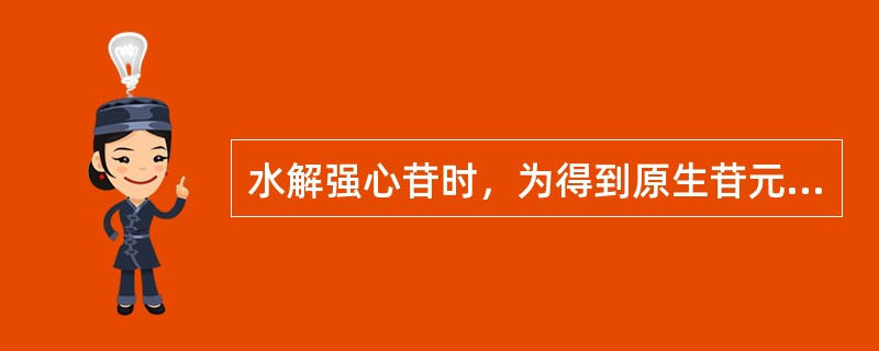 水解强心苷时，为得到原生苷元，可选择