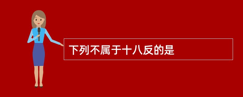 下列不属于十八反的是