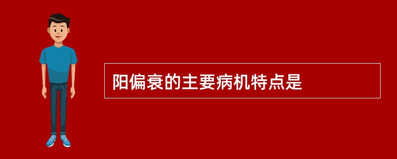 阳偏衰的主要病机特点是