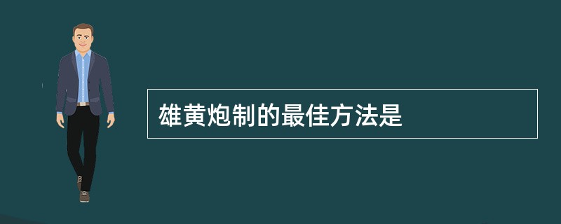 雄黄炮制的最佳方法是