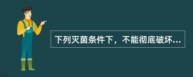 下列灭菌条件下，不能彻底破坏热原的是