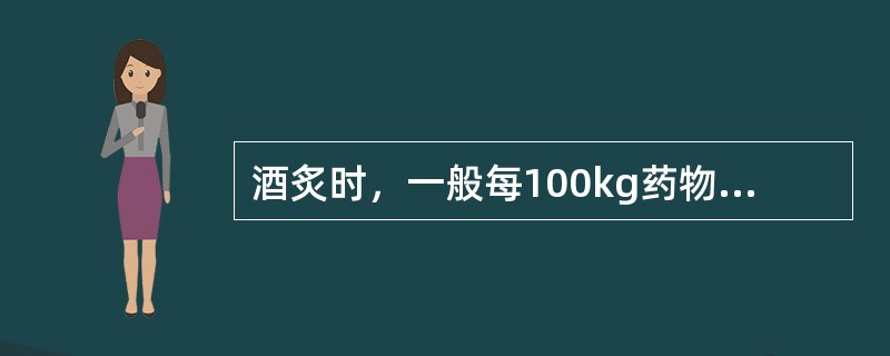 酒炙时，一般每100kg药物，用黄酒