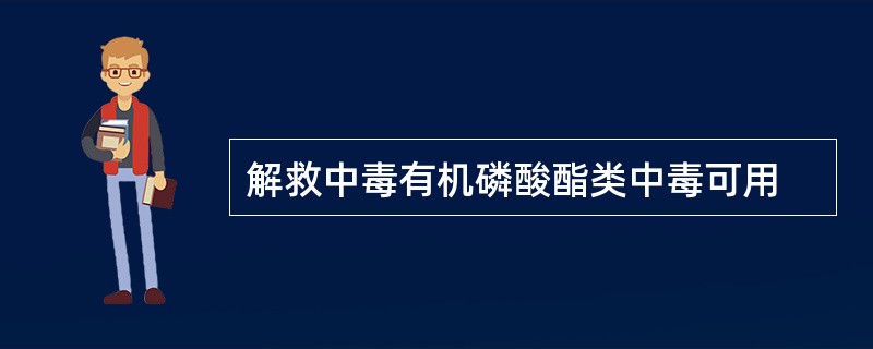 解救中毒有机磷酸酯类中毒可用