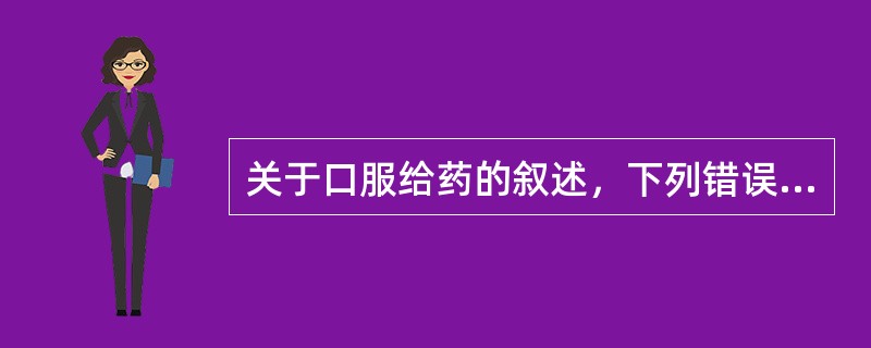 关于口服给药的叙述，下列错误的是