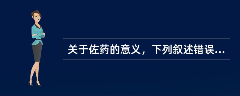 关于佐药的意义，下列叙述错误的是