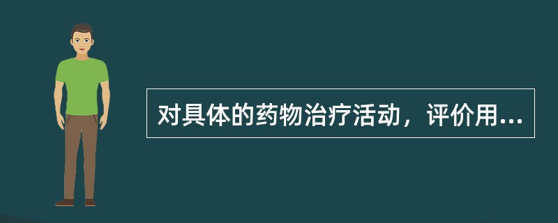 对具体的药物治疗活动，评价用药是否合理的指标不包括