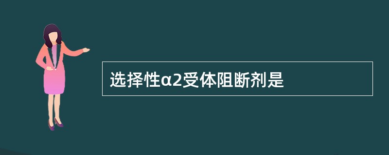 选择性α2受体阻断剂是