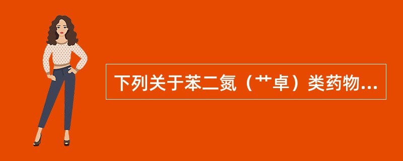 下列关于苯二氮（艹卓）类药物的特点，不正确的是