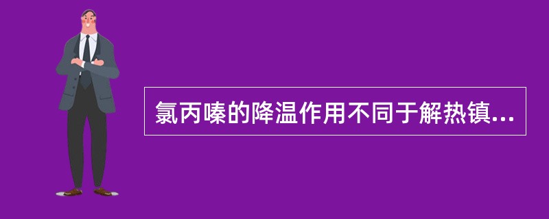 氯丙嗪的降温作用不同于解热镇痛抗炎药的是