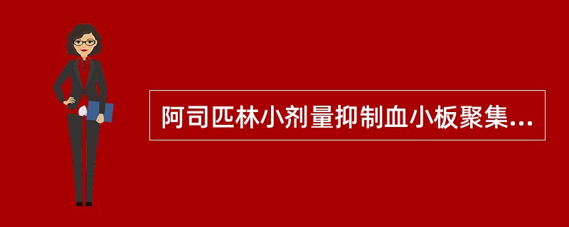 阿司匹林小剂量抑制血小板聚集的原理是