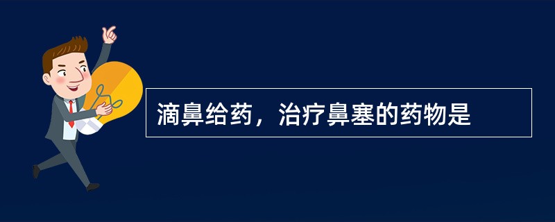 滴鼻给药，治疗鼻塞的药物是