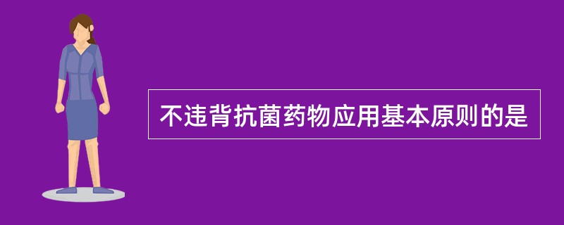不违背抗菌药物应用基本原则的是
