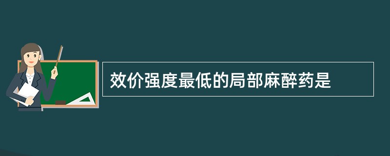 效价强度最低的局部麻醉药是