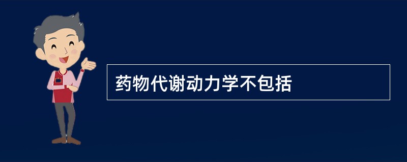 药物代谢动力学不包括