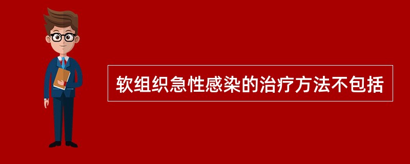 软组织急性感染的治疗方法不包括