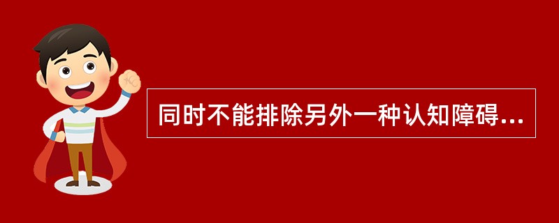 同时不能排除另外一种认知障碍，需进行哪种检查