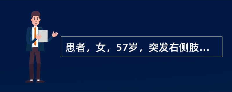 患者，女，57岁，突发右侧肢体乏力1小时入院。查体：患者神志清楚，对<p class="MsoNormal ">答切题，右侧肢体轻偏瘫，腱反射活跃，右侧Babinski