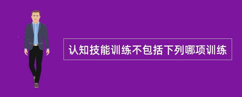 认知技能训练不包括下列哪项训练