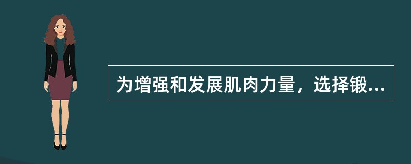 为增强和发展肌肉力量，选择锻炼方法的主要依据是