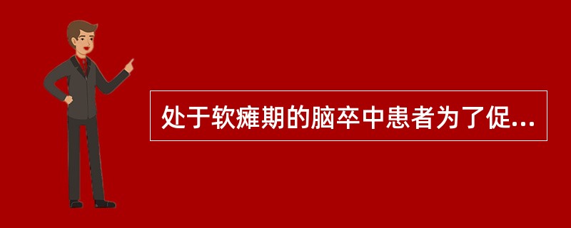 处于软瘫期的脑卒中患者为了促进肌张力和主动活动的出现，不宜采用的是