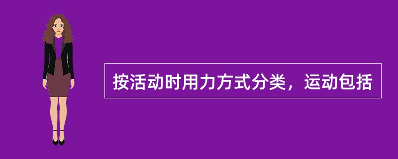 按活动时用力方式分类，运动包括