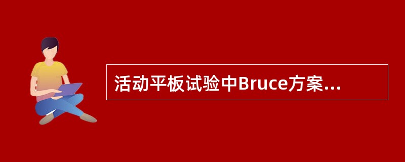 活动平板试验中Bruce方案是（　　）。