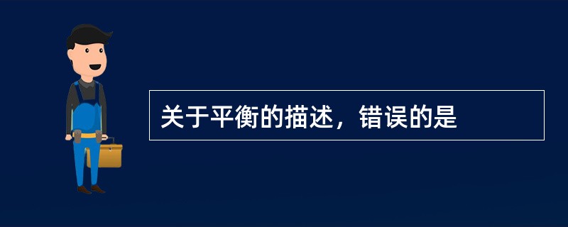 关于平衡的描述，错误的是