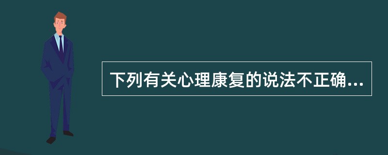 下列有关心理康复的说法不正确的是