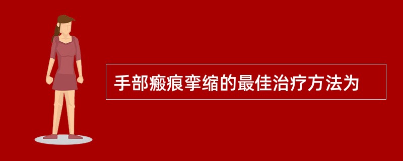 手部瘢痕挛缩的最佳治疗方法为