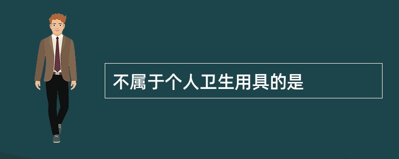 不属于个人卫生用具的是