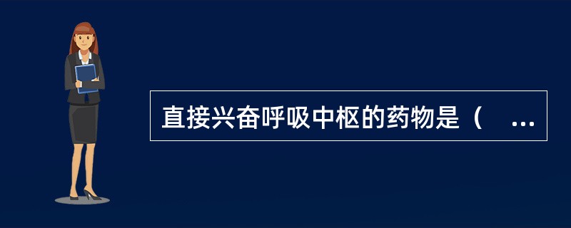 直接兴奋呼吸中枢的药物是（　　）。