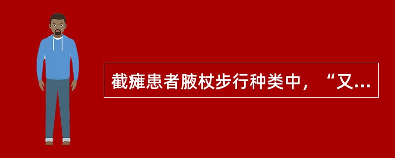 截瘫患者腋杖步行种类中，“又称为摆至步，即同时伸出两支腋杖→两足同时拖地向前，到达腋杖附近”属于（　）。