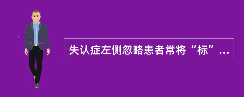 失认症左侧忽略患者常将“标”读作（　）。