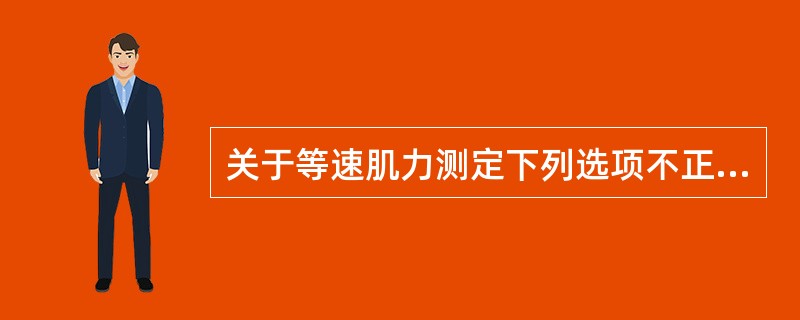 关于等速肌力测定下列选项不正确的是（　）。